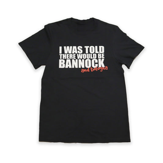 I was told there would be Bannock and Bologna Tee