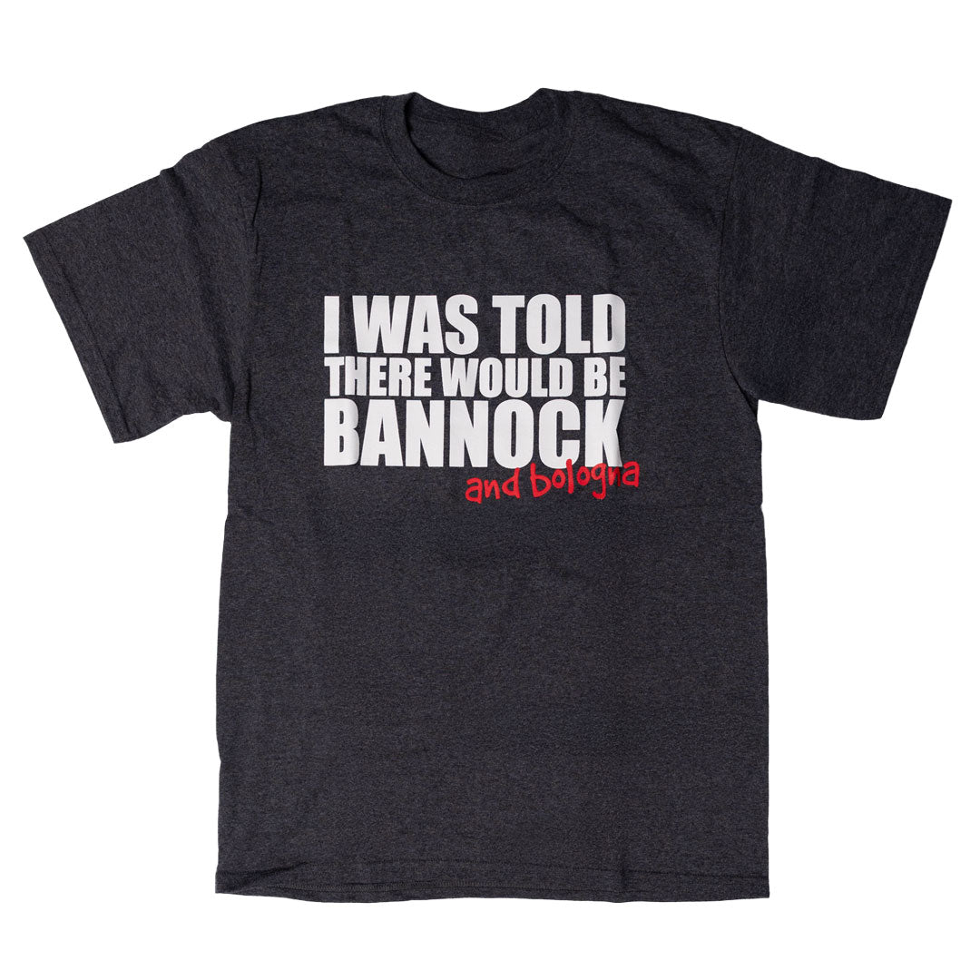 I was told there would be Bannock and Bologna Tee
