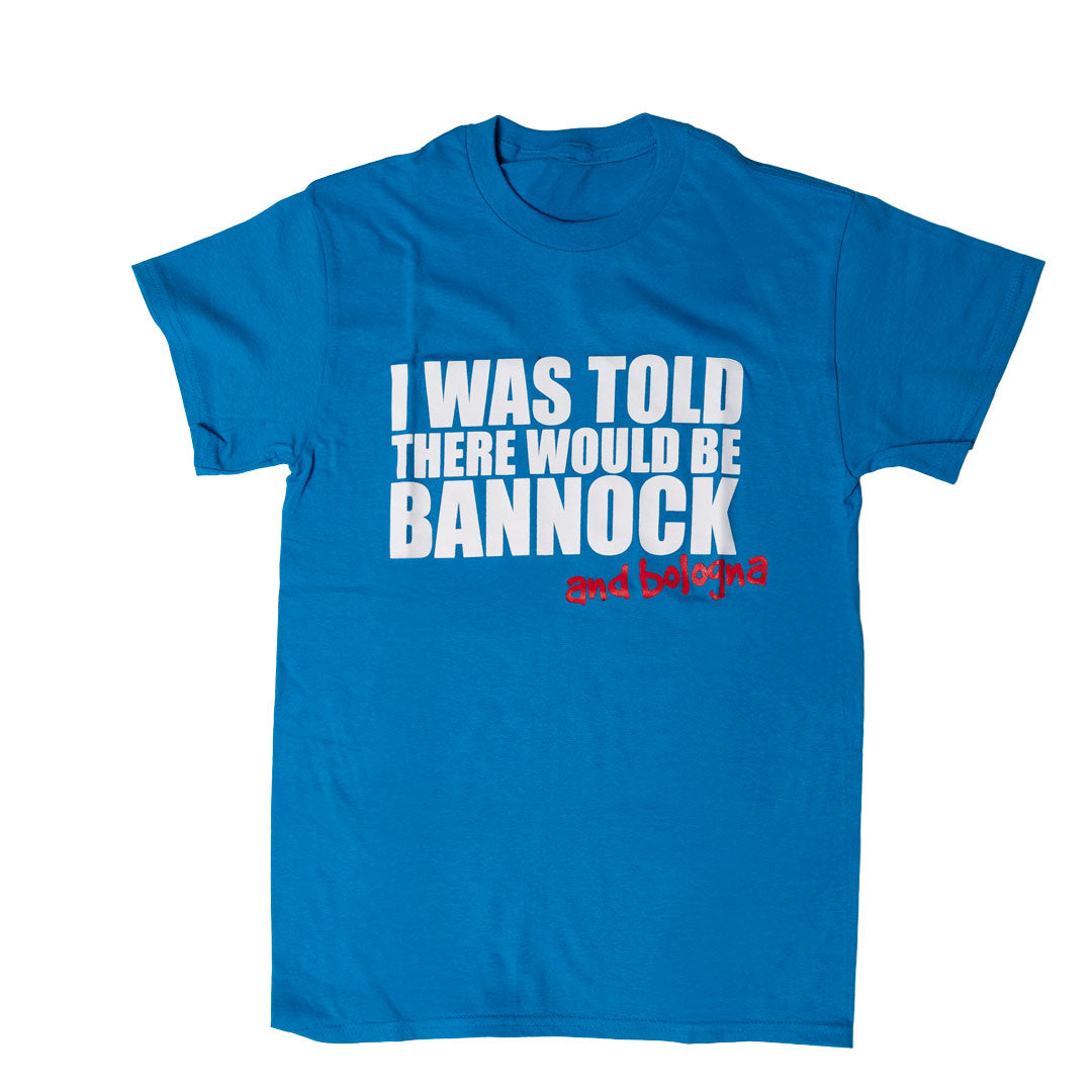 I was told there would be Bannock and Bologna Tee