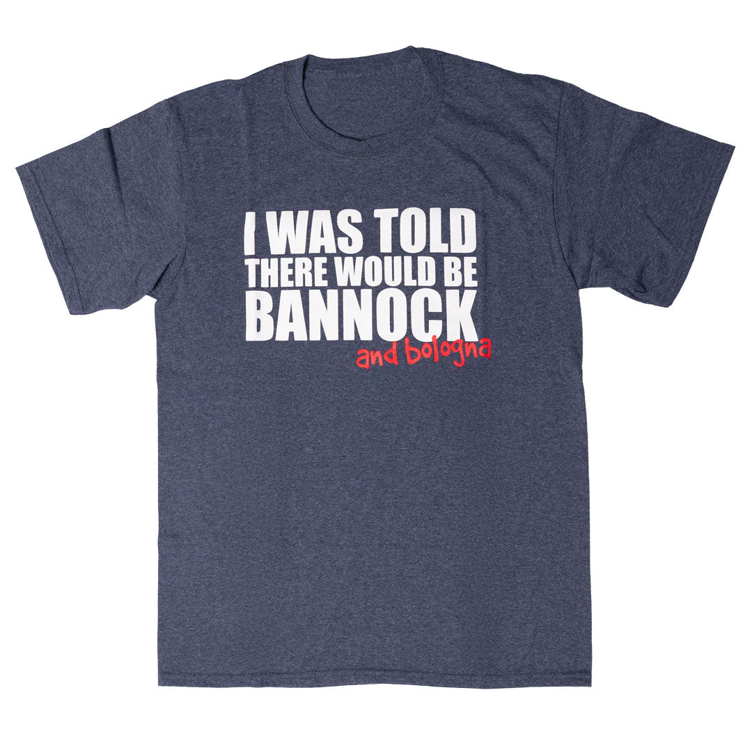 I was told there would be Bannock and Bologna Tee