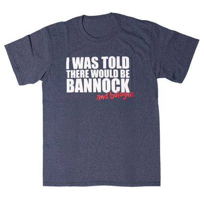 I was told there would be Bannock and Bologna Tee