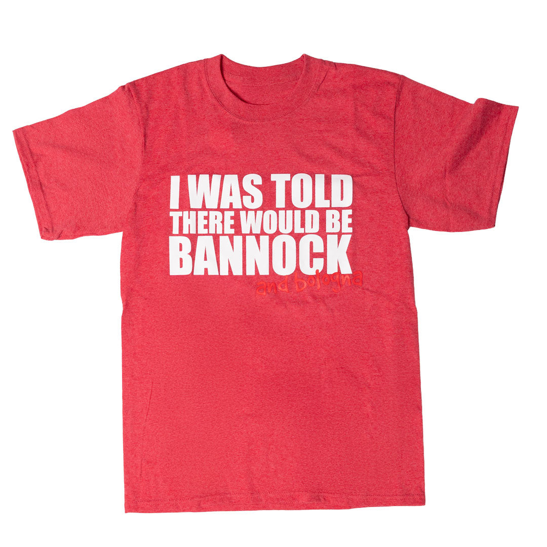 I was told there would be Bannock and Bologna Tee