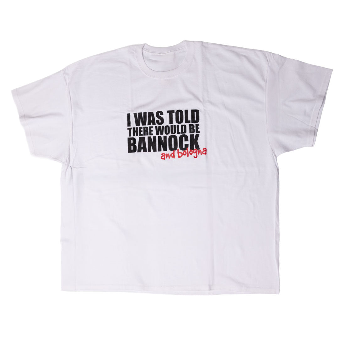 I was told there would be Bannock and Bologna Tee