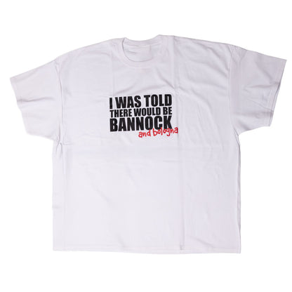 I was told there would be Bannock and Bologna Tee